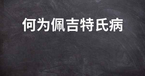 何为佩吉特氏病