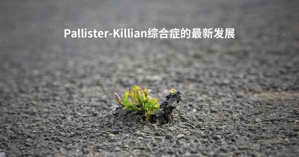 Pallister-Killian综合症的最新发展