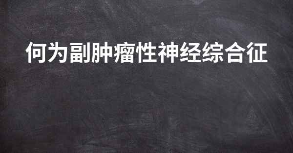 何为副肿瘤性神经综合征