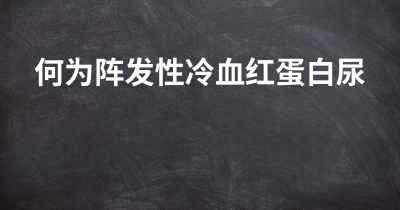 何为阵发性冷血红蛋白尿