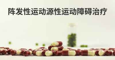 阵发性运动源性运动障碍治疗