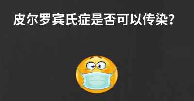 皮尔罗宾氏症是否可以传染？