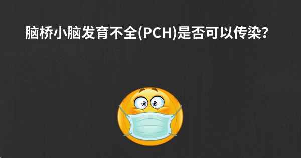 脑桥小脑发育不全(PCH)是否可以传染？