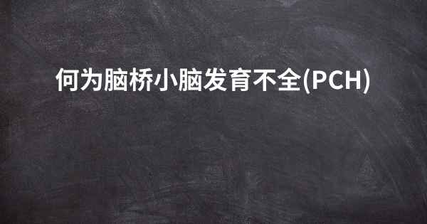 何为脑桥小脑发育不全(PCH)