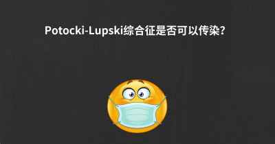 Potocki-Lupski综合征是否可以传染？
