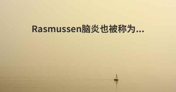 Rasmussen脑炎也被称为...