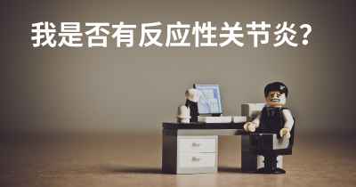 我是否有反应性关节炎？