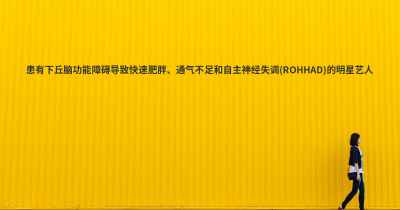 患有下丘脑功能障碍导致快速肥胖、通气不足和自主神经失调(ROHHAD)的明星艺人