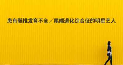 患有骶椎发育不全／尾端退化综合征的明星艺人