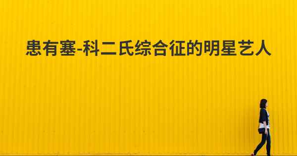 患有塞-科二氏综合征的明星艺人