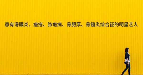 患有滑膜炎、痤疮、脓疱病、骨肥厚、骨髓炎综合征的明星艺人