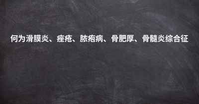 何为滑膜炎、痤疮、脓疱病、骨肥厚、骨髓炎综合征