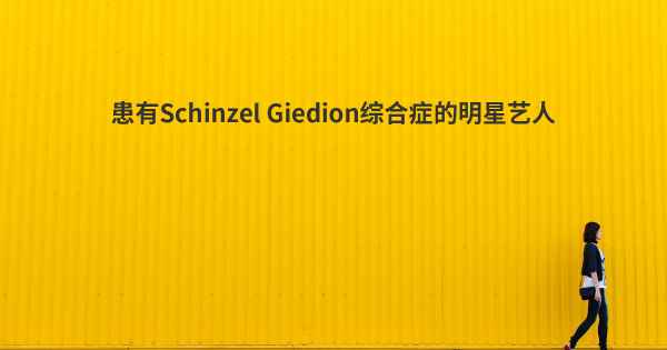 患有Schinzel Giedion综合症的明星艺人