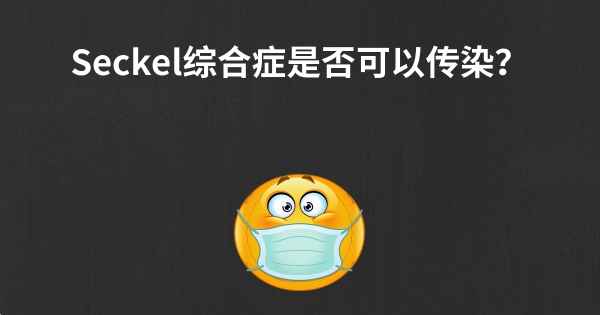 Seckel综合症是否可以传染？