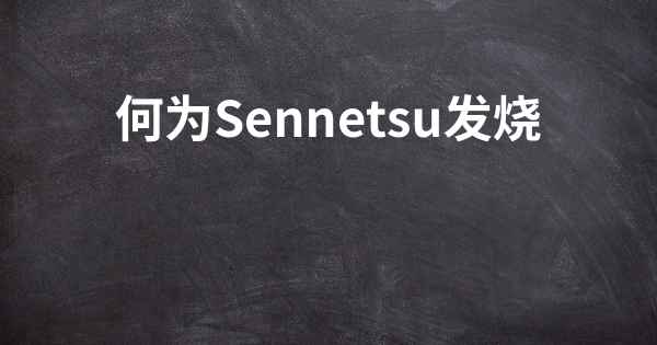 何为Sennetsu发烧