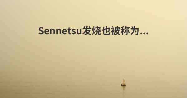 Sennetsu发烧也被称为...