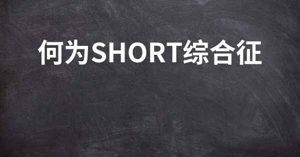 何为SHORT综合征