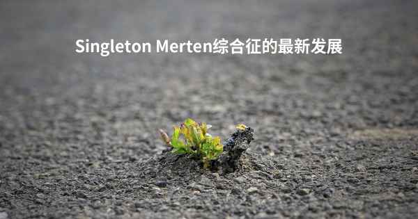 Singleton Merten综合征的最新发展