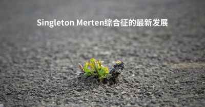 Singleton Merten综合征的最新发展