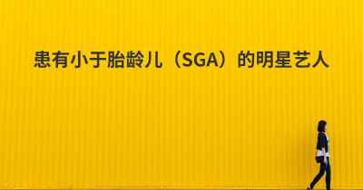 患有小于胎龄儿（SGA）的明星艺人