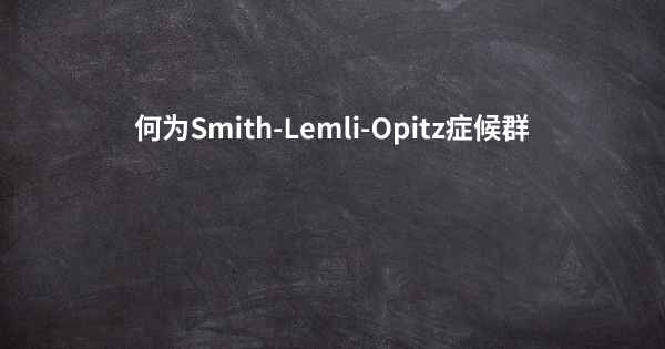 何为Smith-Lemli-Opitz症候群
