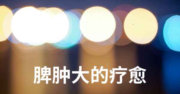 脾肿大的疗愈