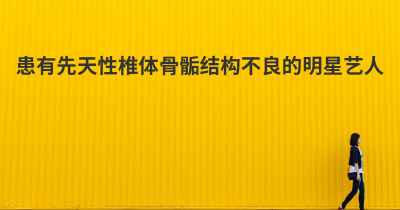 患有先天性椎体骨骺结构不良的明星艺人