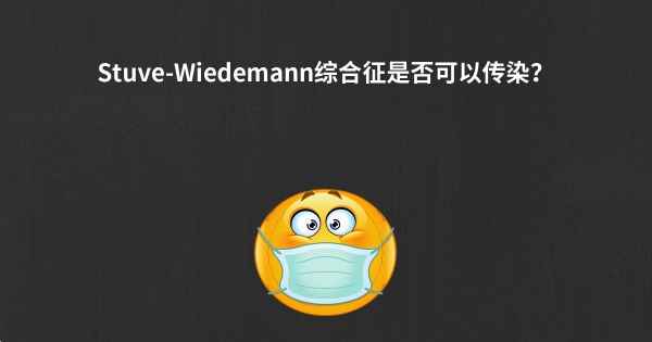 Stuve-Wiedemann综合征是否可以传染？