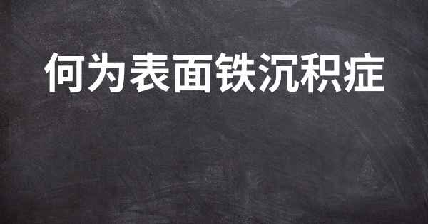 何为表面铁沉积症