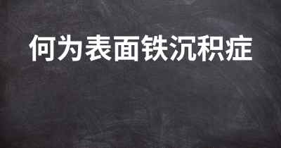 何为表面铁沉积症