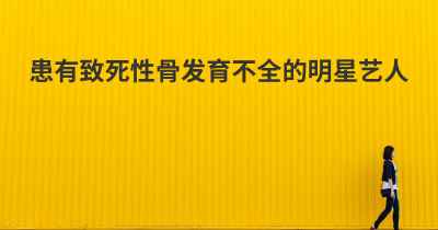 患有致死性骨发育不全的明星艺人