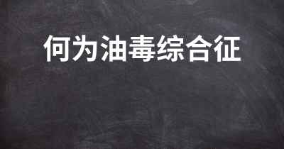 何为油毒综合征