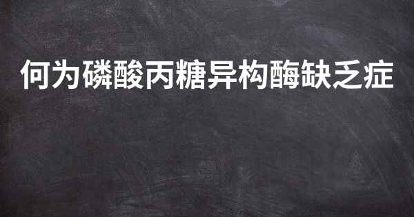 何为磷酸丙糖异构酶缺乏症