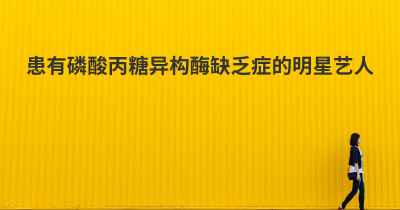 患有磷酸丙糖异构酶缺乏症的明星艺人