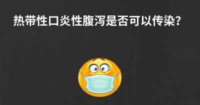 热带性口炎性腹泻是否可以传染？