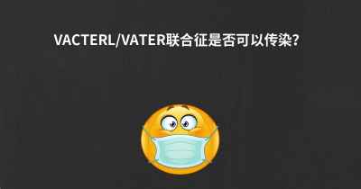 VACTERL/VATER联合征是否可以传染？