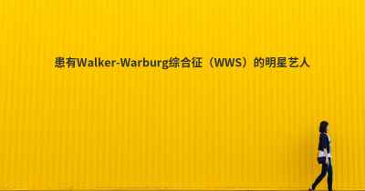 患有Walker-Warburg综合征（WWS）的明星艺人