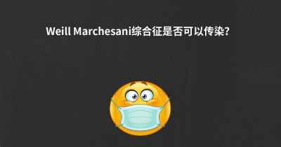 Weill Marchesani综合征是否可以传染？