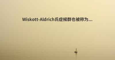 Wiskott-Aldrich氏症候群也被称为...