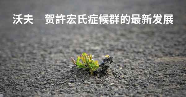 沃夫─贺許宏氏症候群的最新发展
