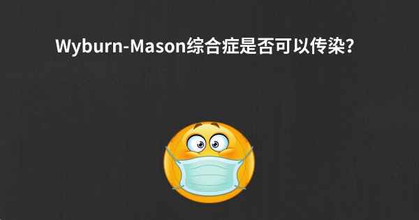 Wyburn-Mason综合症是否可以传染？