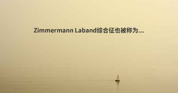 Zimmermann Laband综合征也被称为...