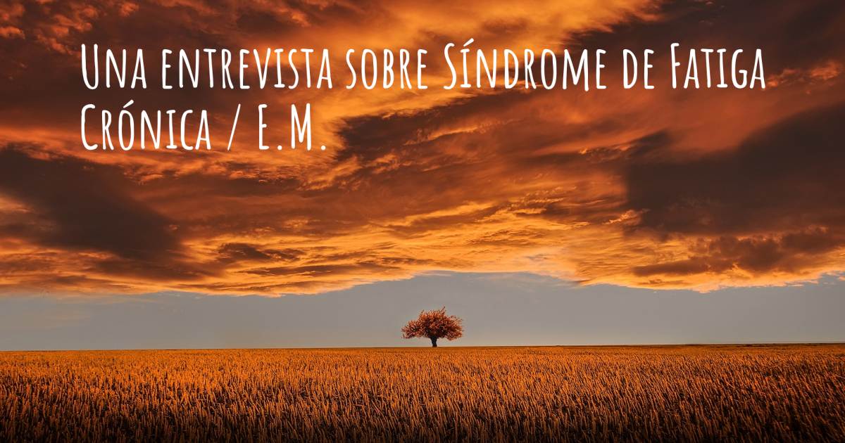 Una entrevista sobre Síndrome de Fatiga Crónica / E.M. , Ansiedad, Trastorno de la personalidad por dependencia, Fibromialgia, Gingivitis.