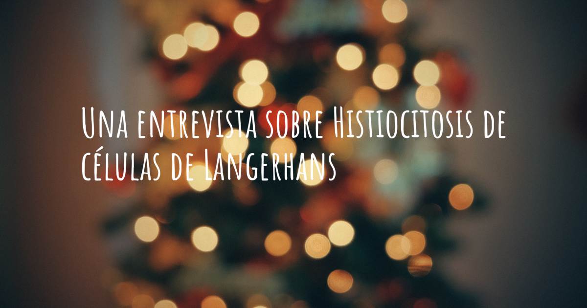 Una entrevista sobre Histiocitosis de células de Langerhans .