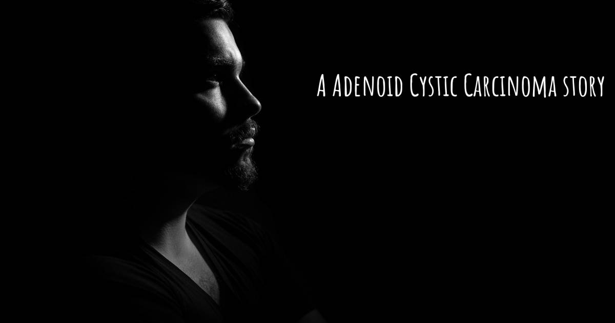 Story about Adenoid Cystic Carcinoma .