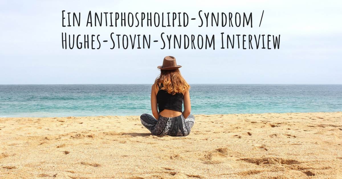 Ein Antiphospholipid-Syndrom / Hughes-Stovin-Syndrom Interview , Antiphospholipid-Syndrom / Hughes-Stovin-Syndrom.