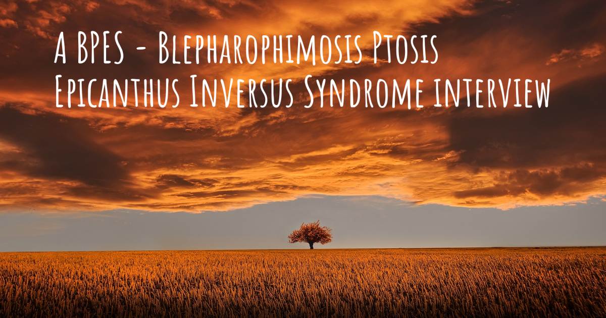 A BPES - Blepharophimosis Ptosis Epicanthus Inversus Syndrome interview .