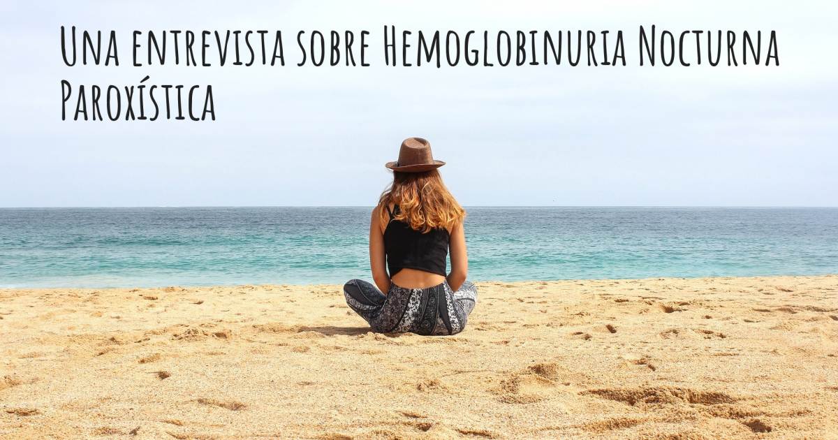 Una entrevista sobre Hemoglobinuria Paroxística Nocturna .