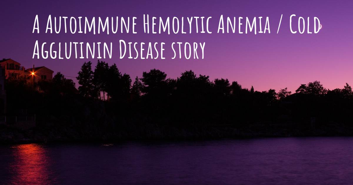 Story about Autoimmune Hemolytic Anemia / Cold Agglutinin Disease .