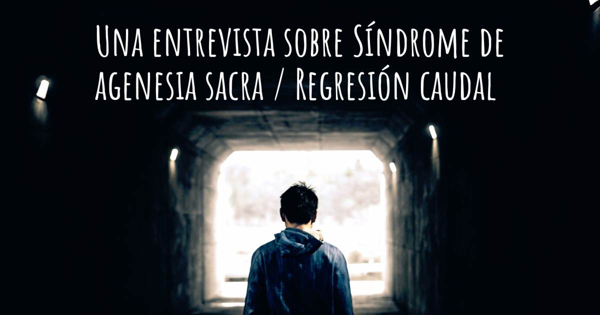 Una entrevista sobre Síndrome de agenesia sacra / Regresión caudal , Síndrome de agenesia sacra / Regresión caudal.